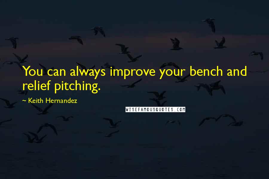 Keith Hernandez Quotes: You can always improve your bench and relief pitching.