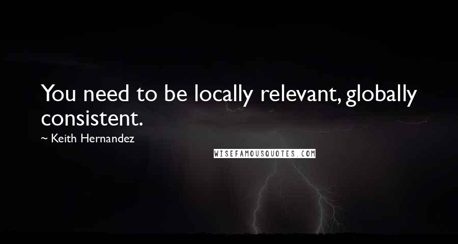 Keith Hernandez Quotes: You need to be locally relevant, globally consistent.