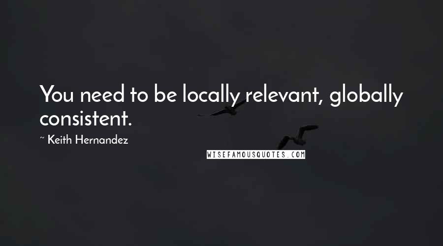 Keith Hernandez Quotes: You need to be locally relevant, globally consistent.