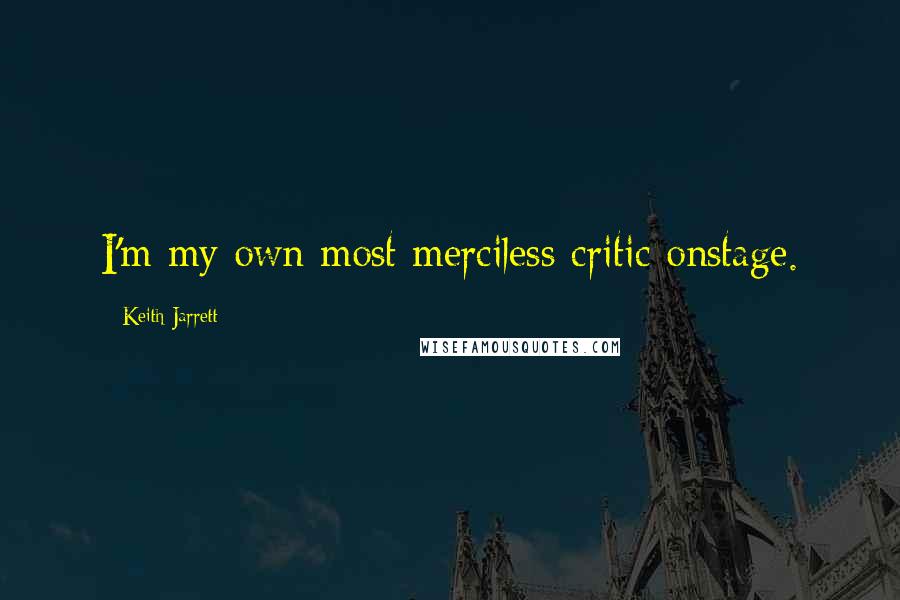 Keith Jarrett Quotes: I'm my own most merciless critic onstage.