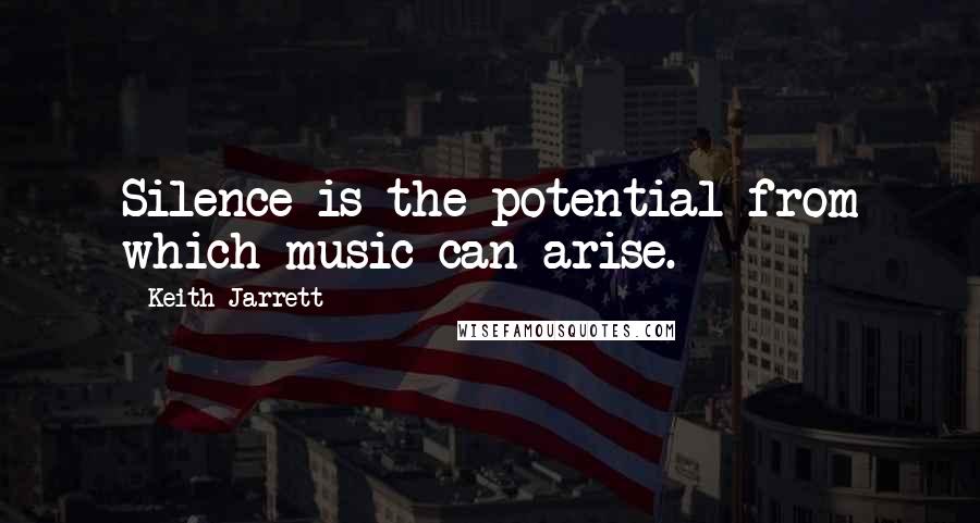 Keith Jarrett Quotes: Silence is the potential from which music can arise.