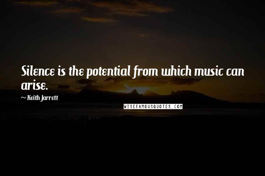 Keith Jarrett Quotes: Silence is the potential from which music can arise.