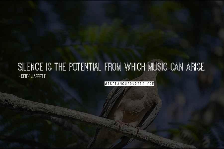 Keith Jarrett Quotes: Silence is the potential from which music can arise.