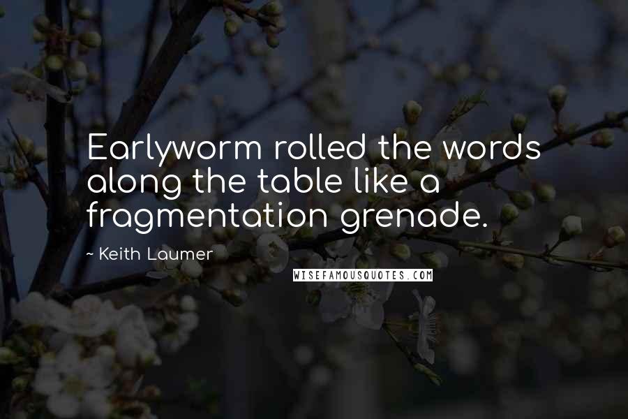 Keith Laumer Quotes: Earlyworm rolled the words along the table like a fragmentation grenade.