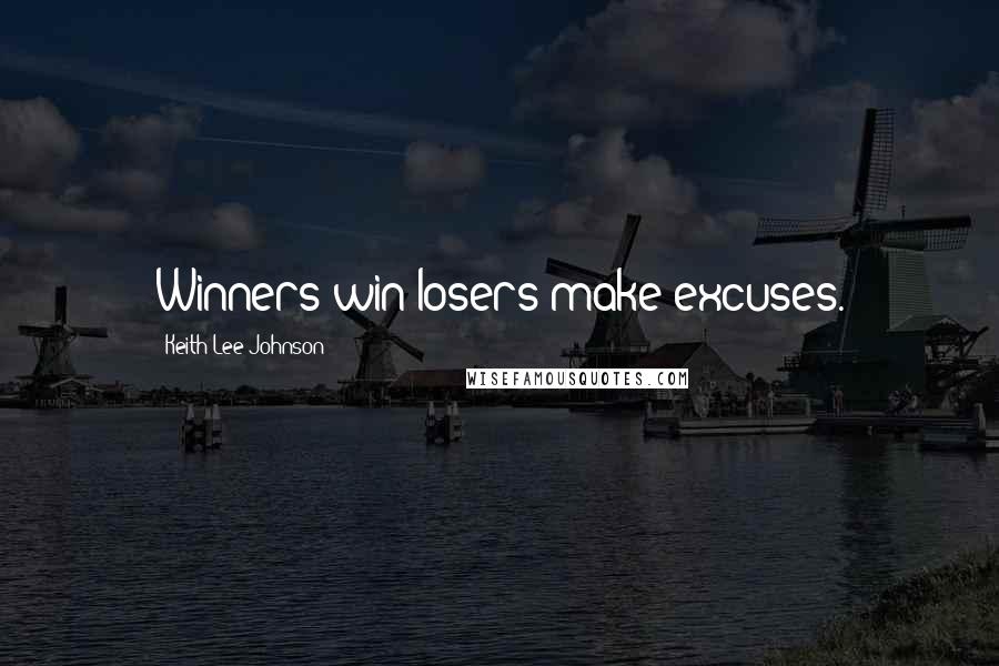 Keith Lee Johnson Quotes: Winners win losers make excuses.