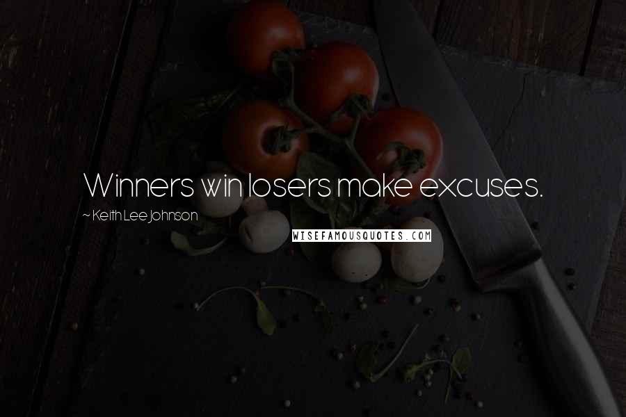 Keith Lee Johnson Quotes: Winners win losers make excuses.