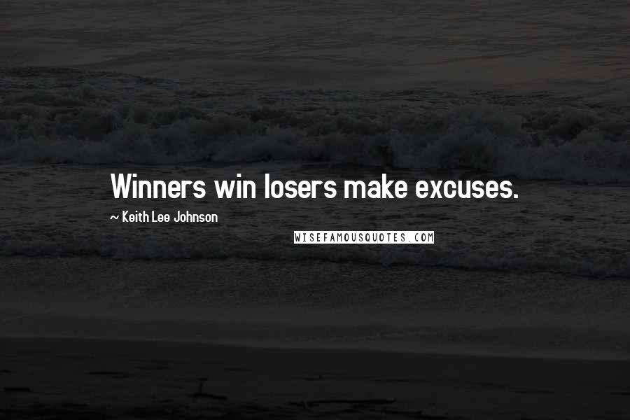 Keith Lee Johnson Quotes: Winners win losers make excuses.