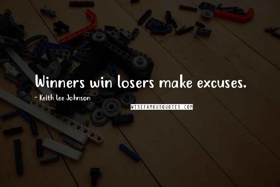 Keith Lee Johnson Quotes: Winners win losers make excuses.