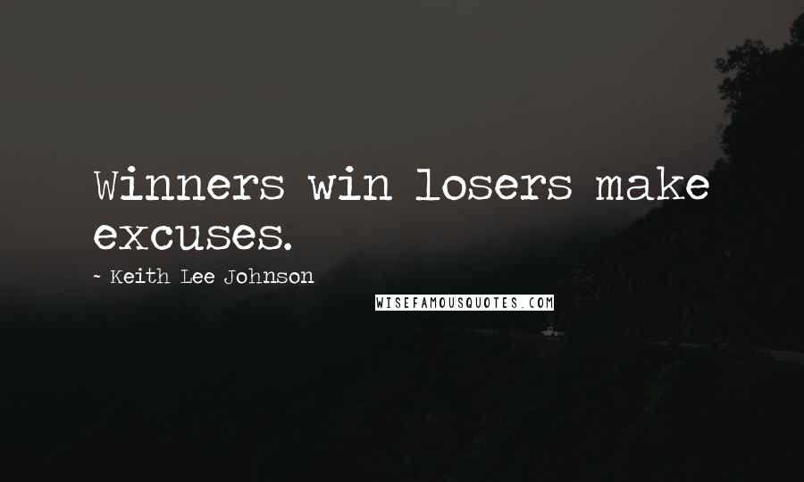 Keith Lee Johnson Quotes: Winners win losers make excuses.