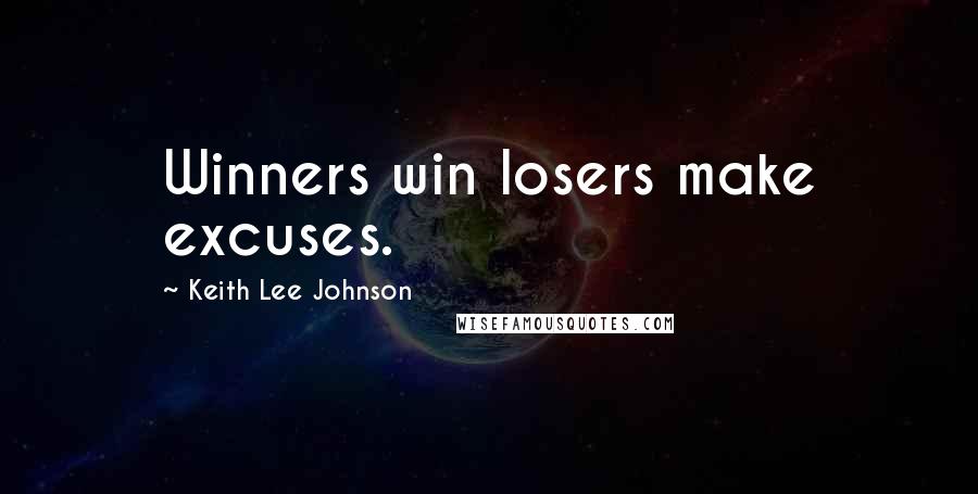Keith Lee Johnson Quotes: Winners win losers make excuses.