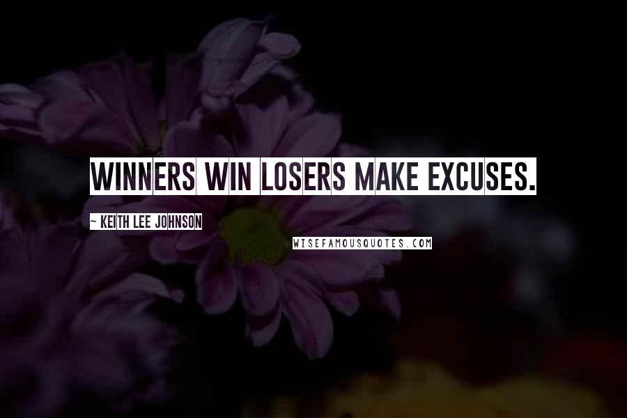 Keith Lee Johnson Quotes: Winners win losers make excuses.