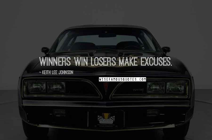 Keith Lee Johnson Quotes: Winners win losers make excuses.