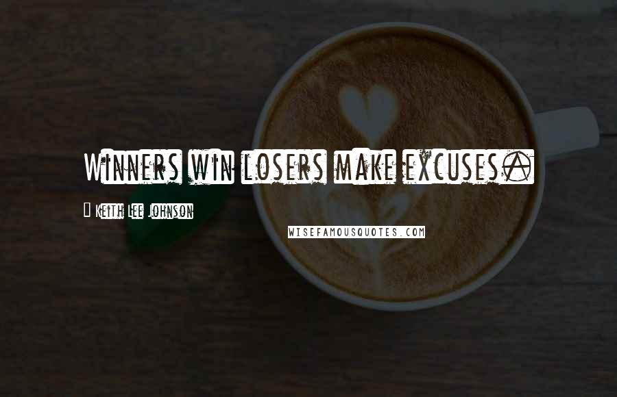 Keith Lee Johnson Quotes: Winners win losers make excuses.