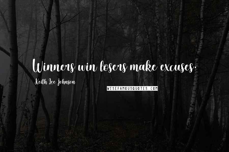 Keith Lee Johnson Quotes: Winners win losers make excuses.