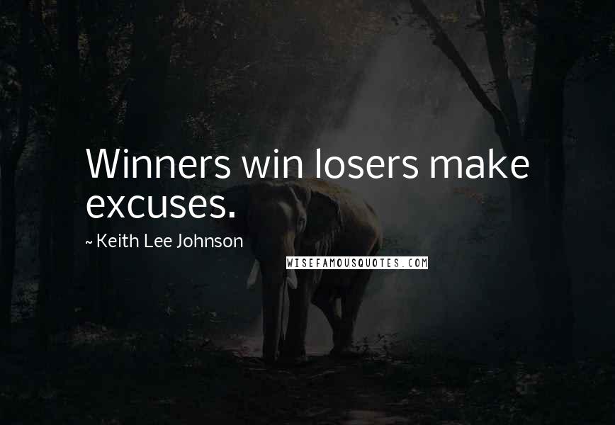 Keith Lee Johnson Quotes: Winners win losers make excuses.