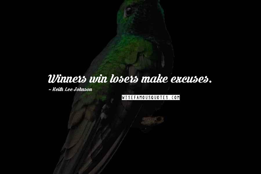 Keith Lee Johnson Quotes: Winners win losers make excuses.