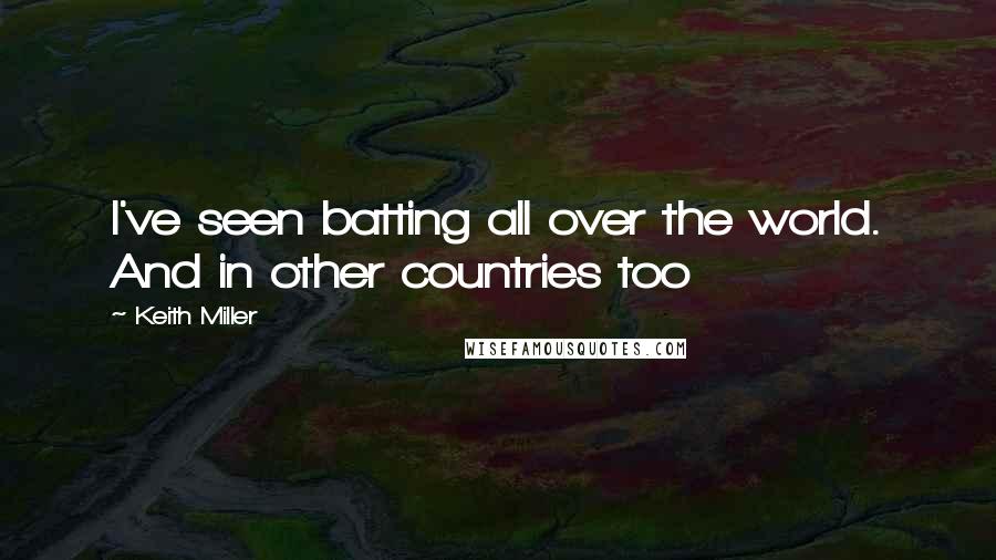 Keith Miller Quotes: I've seen batting all over the world. And in other countries too