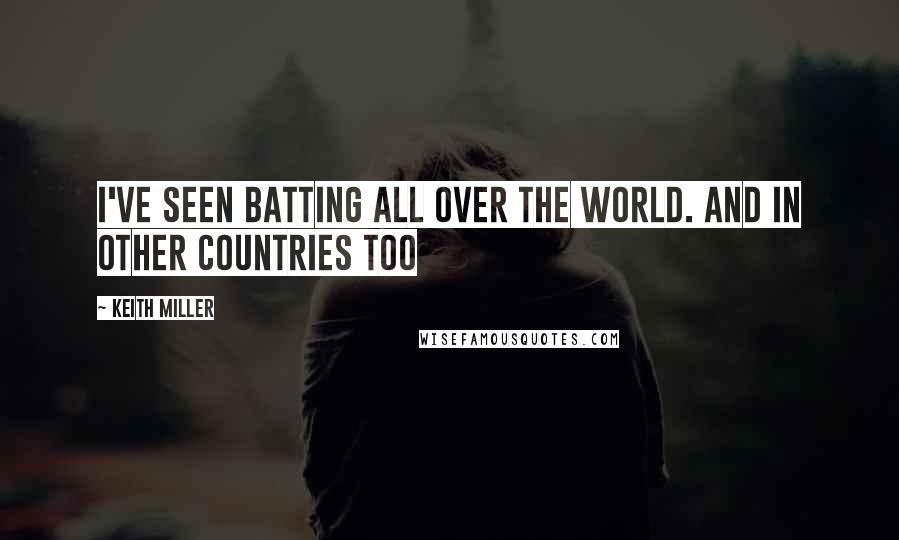 Keith Miller Quotes: I've seen batting all over the world. And in other countries too
