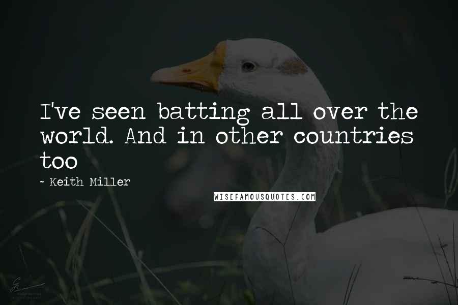 Keith Miller Quotes: I've seen batting all over the world. And in other countries too
