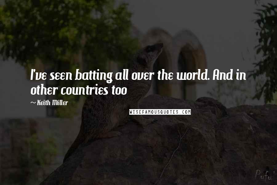 Keith Miller Quotes: I've seen batting all over the world. And in other countries too