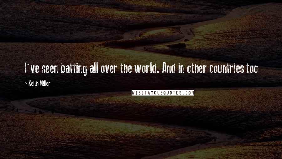 Keith Miller Quotes: I've seen batting all over the world. And in other countries too