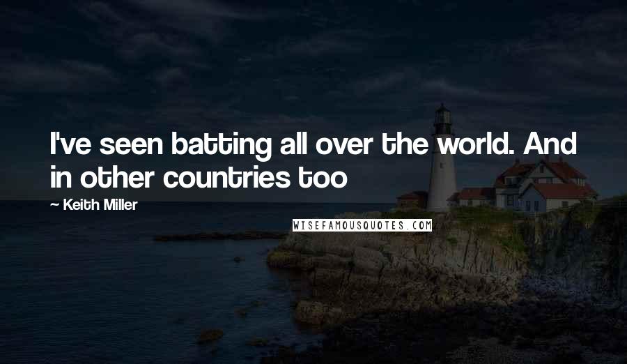 Keith Miller Quotes: I've seen batting all over the world. And in other countries too