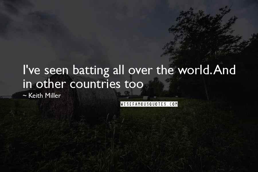 Keith Miller Quotes: I've seen batting all over the world. And in other countries too
