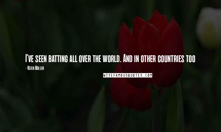 Keith Miller Quotes: I've seen batting all over the world. And in other countries too