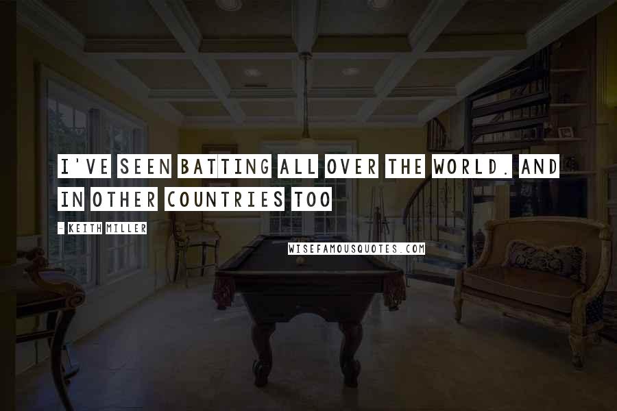 Keith Miller Quotes: I've seen batting all over the world. And in other countries too