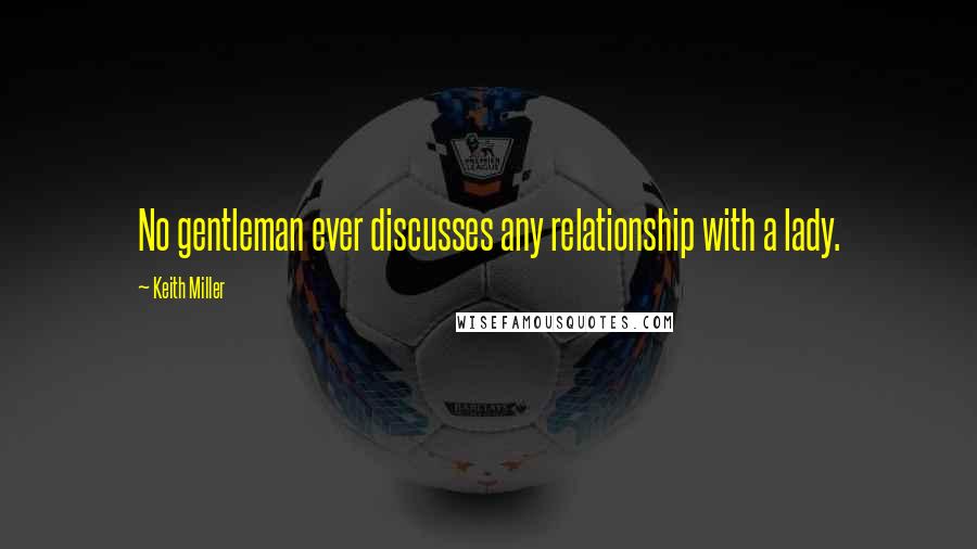 Keith Miller Quotes: No gentleman ever discusses any relationship with a lady.