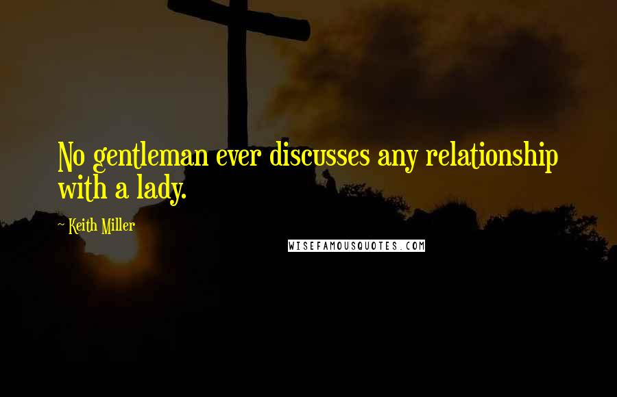 Keith Miller Quotes: No gentleman ever discusses any relationship with a lady.
