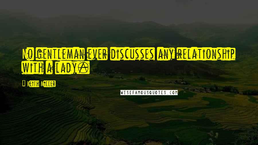 Keith Miller Quotes: No gentleman ever discusses any relationship with a lady.