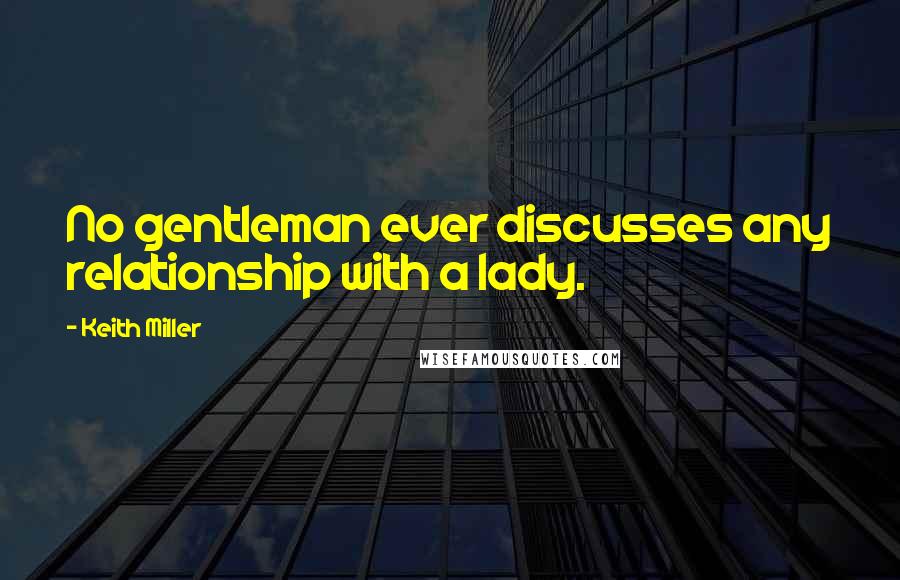 Keith Miller Quotes: No gentleman ever discusses any relationship with a lady.