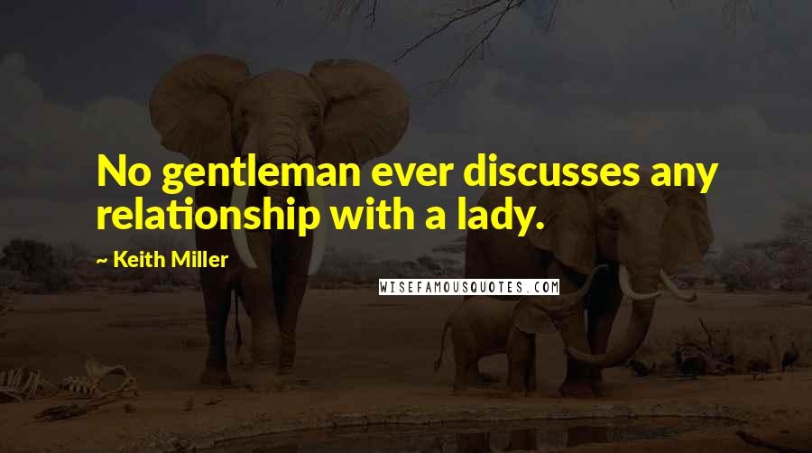 Keith Miller Quotes: No gentleman ever discusses any relationship with a lady.