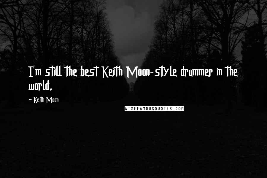 Keith Moon Quotes: I'm still the best Keith Moon-style drummer in the world.