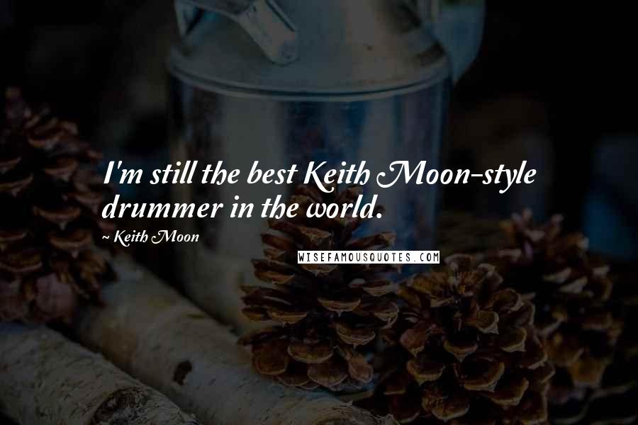 Keith Moon Quotes: I'm still the best Keith Moon-style drummer in the world.