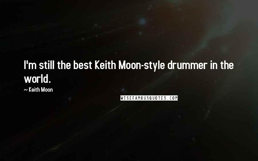Keith Moon Quotes: I'm still the best Keith Moon-style drummer in the world.