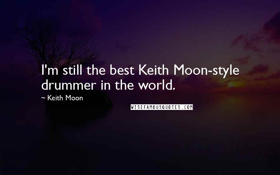 Keith Moon Quotes: I'm still the best Keith Moon-style drummer in the world.