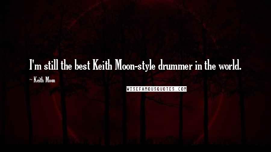 Keith Moon Quotes: I'm still the best Keith Moon-style drummer in the world.