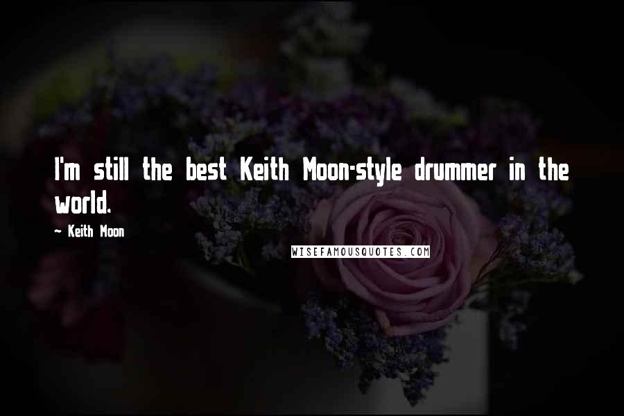 Keith Moon Quotes: I'm still the best Keith Moon-style drummer in the world.