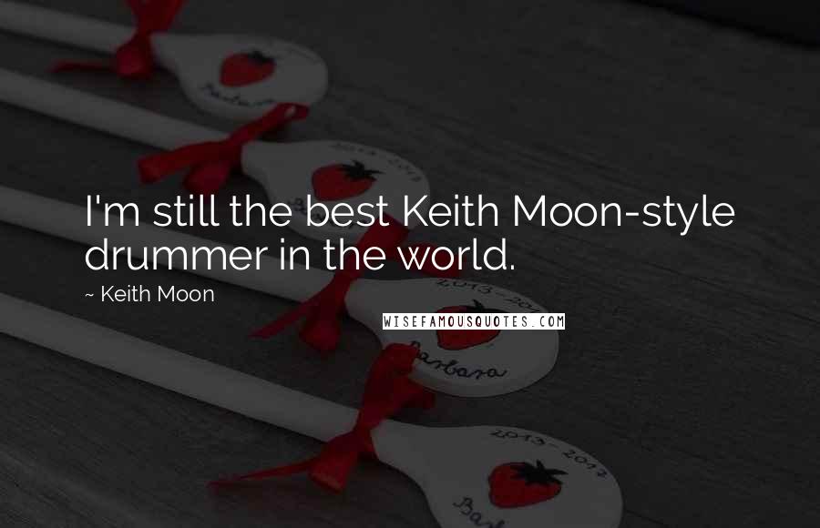 Keith Moon Quotes: I'm still the best Keith Moon-style drummer in the world.