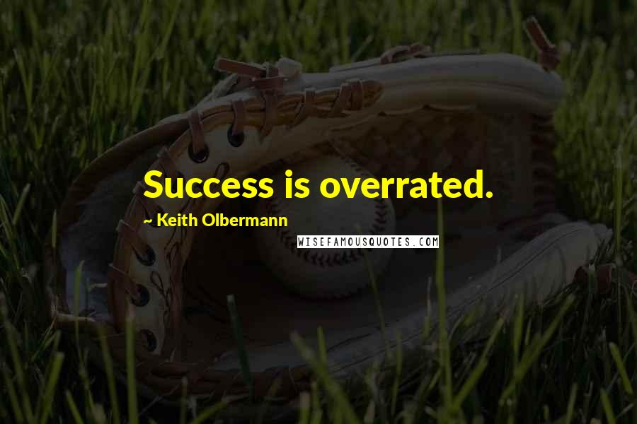 Keith Olbermann Quotes: Success is overrated.