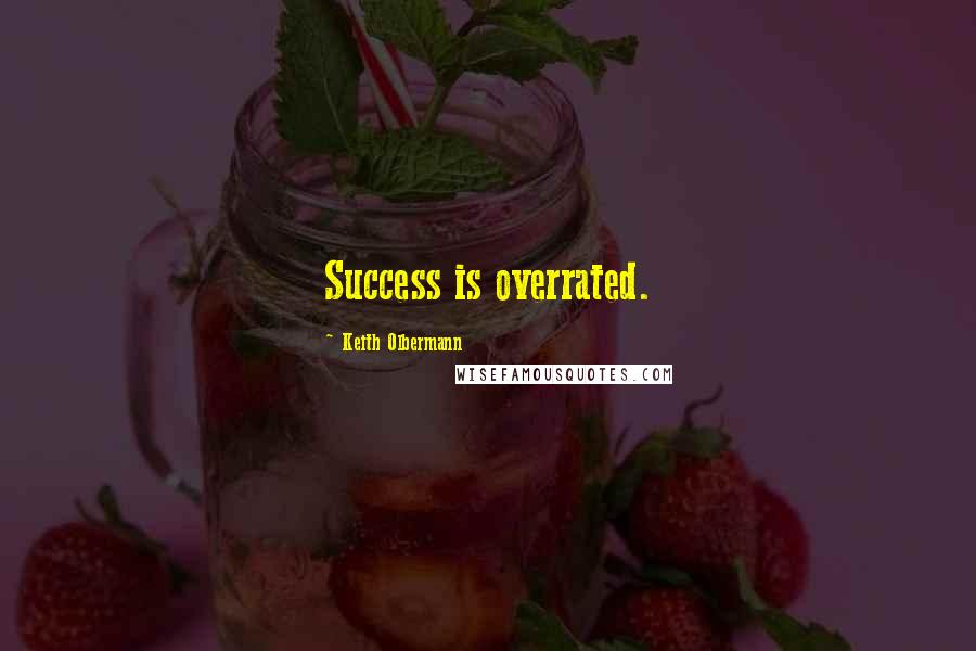 Keith Olbermann Quotes: Success is overrated.