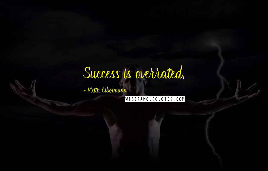 Keith Olbermann Quotes: Success is overrated.