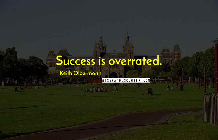 Keith Olbermann Quotes: Success is overrated.