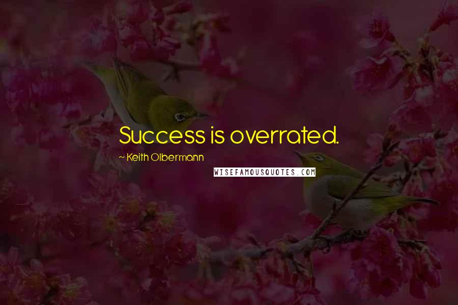 Keith Olbermann Quotes: Success is overrated.