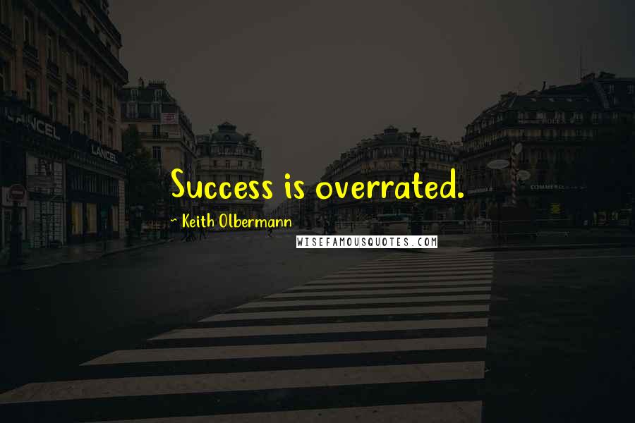 Keith Olbermann Quotes: Success is overrated.