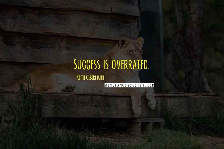 Keith Olbermann Quotes: Success is overrated.