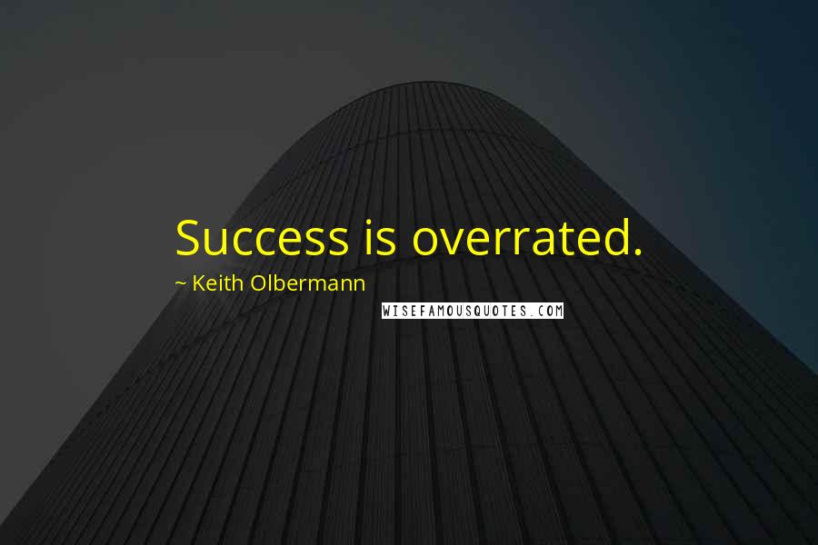 Keith Olbermann Quotes: Success is overrated.