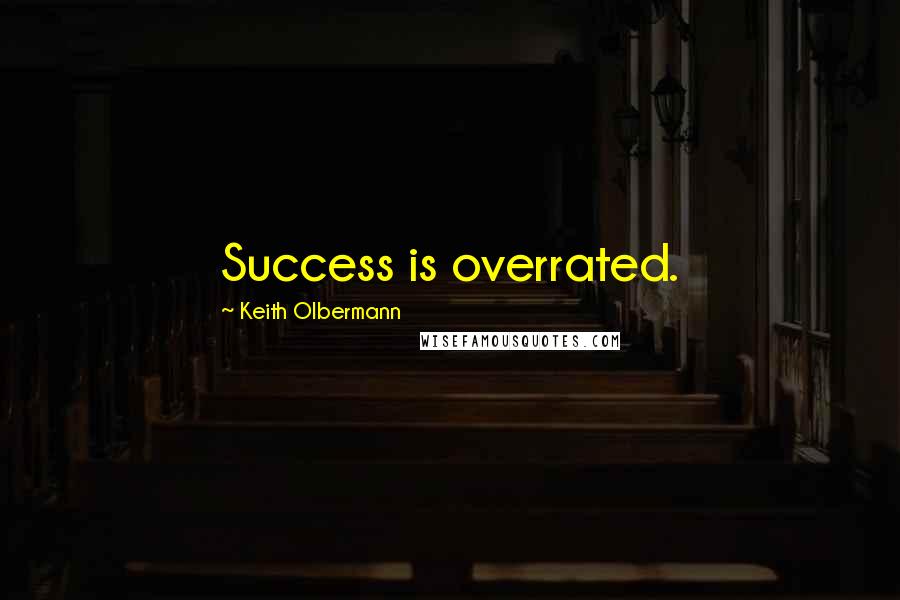 Keith Olbermann Quotes: Success is overrated.